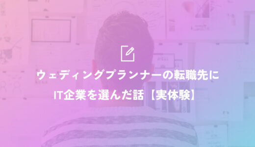 【実体験】ウェディングプランナーの転職先にIT企業を選んだ話